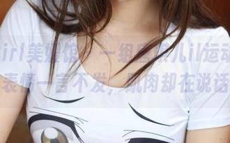MyGirl美媛馆 – 一组唐琪儿il运动作品，表情一言不发，肌肉却在说话。